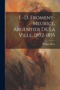 Produktbild: F.-D. Froment-Meurice, Argentier De La Ville, 1802-1855