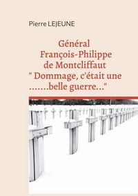 Produktbild: G&eacute;n&eacute;ral Fran&ccedil;ois-Philippe de Montcliffaut " Dommage, c'&eacute;tait une belle guerre..."