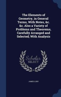 Produktbild: The Elements of Geometry, in General Terms, With Notes, &c. &c. Also a Variety of Problems and Theorems, Carefully Arranged and Selected; With Analysis