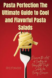 Produktbild: Pasta Perfection The Ultimate Guide to Cool and Flavorful Pasta Salads