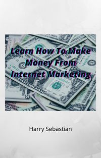 Produktbild: Learn How To Make Money From Internet Marketing