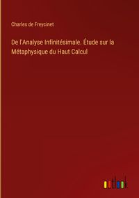 Produktbild: De l'Analyse Infinit&eacute;simale. &Eacute;tude sur la M&eacute;taphysique du Haut Calcul