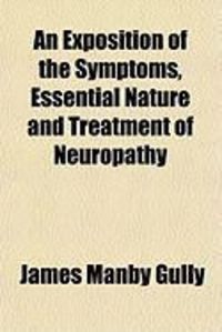 Produktbild: An Exposition of the Symptoms, Essential Nature and Treatment of Neuropathy