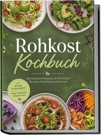 Produktbild: Rohkost Kochbuch: Die leckersten Rezepte der Rohk&uuml;che f&uuml;r jeden Geschmack und Anlass &ndash; inkl. 30-Tage-Ern&auml;hrungsplan, Pizza, Fermenten, Desserts uvm.