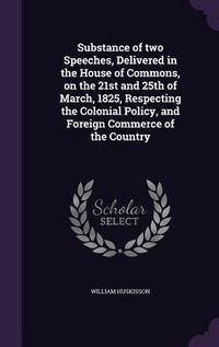 Produktbild: Substance of two Speeches, Delivered in the House of Commons, on the 21st and 25th of March, 1825, Respecting the Colonial Policy, and Foreign Commerc