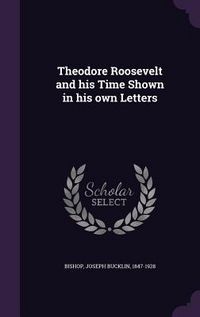 Produktbild: Theodore Roosevelt and his Time Shown in his own Letters
