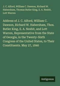Produktbild: Address of J. C. Alford, William C. Dawson, Richard W. Habersham, Thos. Butler King, E. A. Nesbit, and Lott Warren, Representative from the State of G
