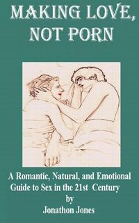 Produktbild: Making Love, Not Porn: A Romantic, Natural, and Emotional Guide to Sex in the 21st Century