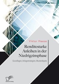Produktbild: Renditestarke Anleihen in der Niedrigzinsphase. Grundlagen, Anlagestrategien, Musterdepots