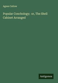 Produktbild: Popular Conchology; or, The Shell Cabinet Arranged