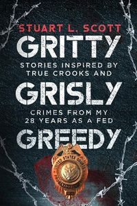 Produktbild: Gritty, Grisly and Greedy: Crimes and Characters Inspired by 20 Years as a Fed