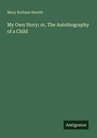 Produktbild: My Own Story; or, The Autobiography of a Child