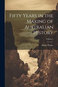 Produktbild: Fifty Years in the Making of Australian History; Volume 1
