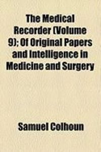 Produktbild: The Medical Recorder (Volume 9); Of Original Papers and Intelligence in Medicine and Surgery