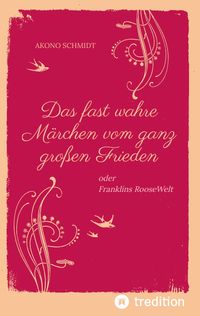 Produktbild: Ein fast wahres M&auml;rchen vom ganz gro&szlig;en Frieden, Historie, Weltpolitik, USA, Pr&auml;sident, Franklin D. Roosevelt, FDR, 1933 - 1960, Emanzipation, Eleanor