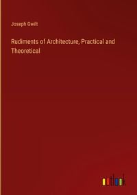 Produktbild: Rudiments of Architecture, Practical and Theoretical