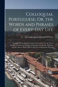 Produktbild: Colloquial Portuguese; Or, the Words and Phrases of Every-Day Life: Compiled From Dictation and Conversation, for the Use of English Tourists and Visi