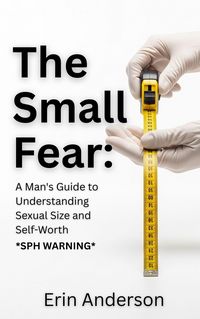 Produktbild: The Small Fear: A Man's Guide to Understanding Sexual Size and Self-Worth (SPH)