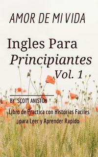 Produktbild: Ingles Para Principiantes: Amor de Mi Vida (Libro de Practica con Historias F&aacute;ciles para Leer y Aprender R&aacute;pido, #1)