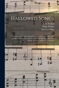 Produktbild: Hallowed Songs: a Collection of the Most Popular Hymns and Tunes, Both Old and New, Designed for Prayer and Social Meetings, Revivals,