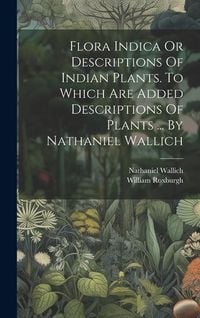 Produktbild: Flora Indica Or Descriptions Of Indian Plants. To Which Are Added Descriptions Of Plants ... By Nathaniel Wallich
