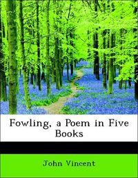 Produktbild: Vincent, J: Fowling, a Poem in Five Books