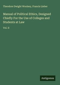 Produktbild: Manual of Political Ethics, Designed Chiefly For the Use of Colleges and Students at Law