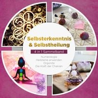 Produktbild: Selbsterkenntnis & Selbstheilung - 4 in 1 Sammelband: Numerologie | Heilsteine anwenden | Orgonite | Die Kraft der Chakren