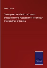 Produktbild: Catalogue of a Collection of printed Broadsides in the Possession of the Society of Antiquaries of London