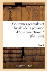 Produktbild: Coutumes g&eacute;n&eacute;rales et locales de la province d'Auvergne. Tome 2