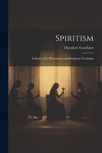 Produktbild: Spiritism: A Study of Its Phenomena and Religious Teachings
