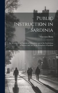 Produktbild: Public Instruction in Sardinia: An Account of the System of Education, and of the Institutions of Science and art, in the Kingdom of Sardinia