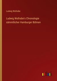 Produktbild: Ludwig Wollrabe's Chronologie s&auml;mmtlicher Hamburger B&uuml;hnen
