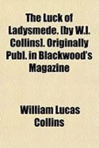 Produktbild: The Luck of Ladysmede. [By W.L. Collins]. Originally Publ. in Blackwood's Magazine
