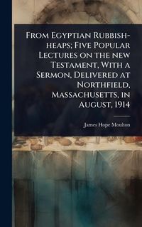 Produktbild: From Egyptian Rubbish-heaps; Five Popular Lectures on the new Testament, With a Sermon, Delivered at Northfield, Massachusetts, in August, 1914