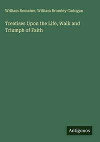 Produktbild: Treatises Upon the Life, Walk and Triumph of Faith