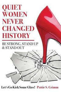 Produktbild: Quiet Women Never Changed History Be Strong, Stand Up and Stand Out: Let's Go Kick Some Glass!
