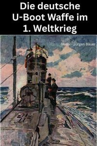 Produktbild: Die deutsche U-Boot Waffe im 1. Weltkrieg