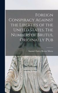 Produktbild: Foreign Conspiracy Against the Liberties of the United States. The Numbers of Brutus, Originally Pub