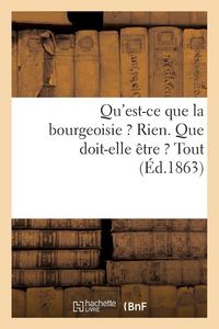 Produktbild: Qu'est-ce que la bourgeoisie ? Rien. Que doit-elle &ecirc;tre ? Tout