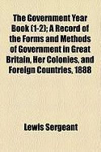 Produktbild: The Government Year Book (1-2); A Record of the Forms and Methods of Government in Great Britain, Her Colonies, and Foreign Countries, 1888