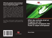 Produktbild: Effet des extraits d'ail et d'oignon sur les pathog&egrave;nes fongiques des fruits &agrave; coque entrepos&eacute;s