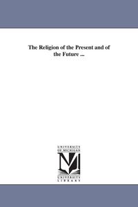 Produktbild: The Religion of the Present and of the Future ...