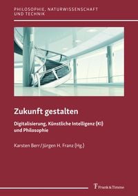Produktbild: Zukunft gestalten - Digitalisierung, K&uuml;nstliche Intelligenz (KI) und Philosophie