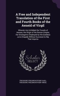 Produktbild: A Free and Independent Translation of the First and Fourth Books of the Aeneid of Virgil: Wherein Are Unfolded the Travels of Aeneas, the Origin of
