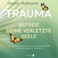 Produktbild: Trauma: Befreie deine verletzte Seele - Wie du dein Trauma aufl&ouml;st und endlich gl&uuml;cklich wirst dank bew&auml;hrter Methoden