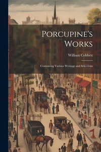 Produktbild: Porcupine's Works: Containing Various Writings and Selections