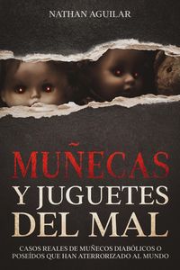 Produktbild: Mu&ntilde;ecas y Juguetes del Mal: Casos Reales de Mu&ntilde;ecos Diab&oacute;licos o Pose&iacute;dos que Han Aterrorizado al Mundo