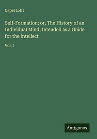 Produktbild: Self-Formation; or, The History of an Individual Mind; Intended as a Guide for the Intellect
