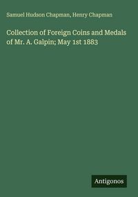 Produktbild: Collection of Foreign Coins and Medals of Mr. A. Galpin; May 1st 1883